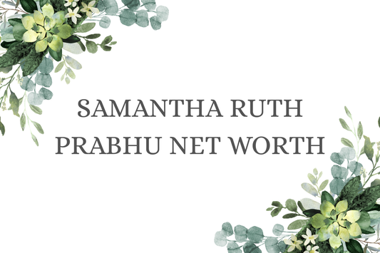 Samantha Ruth Prabhu Net Worth