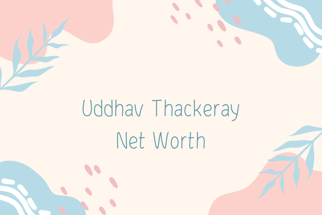 Uddhav Thackeray Net Worth