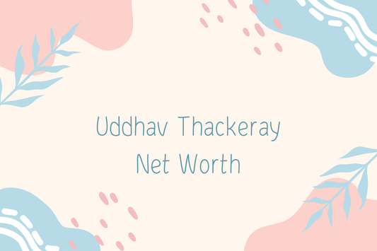 Uddhav Thackeray Net Worth