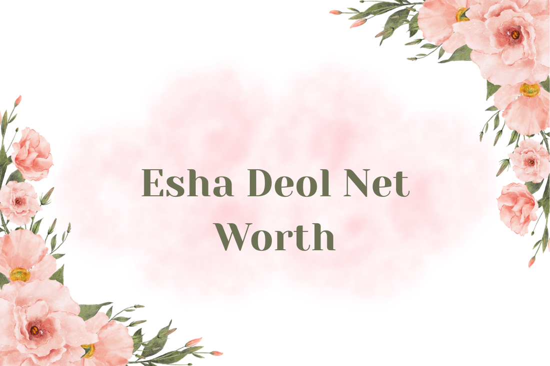 Esha Deol Net Worth