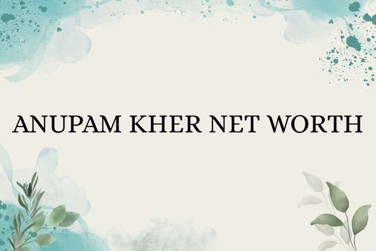 Anupam Kher Net Worth