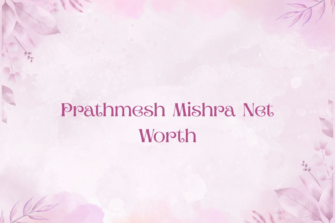 Prathmesh Mishra Net Worth