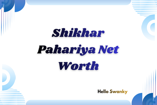 Shikhar Pahariya Net Worth
