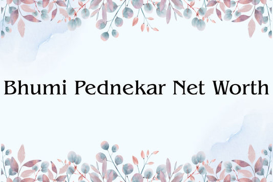 Bhumi Pednekar Net Worth