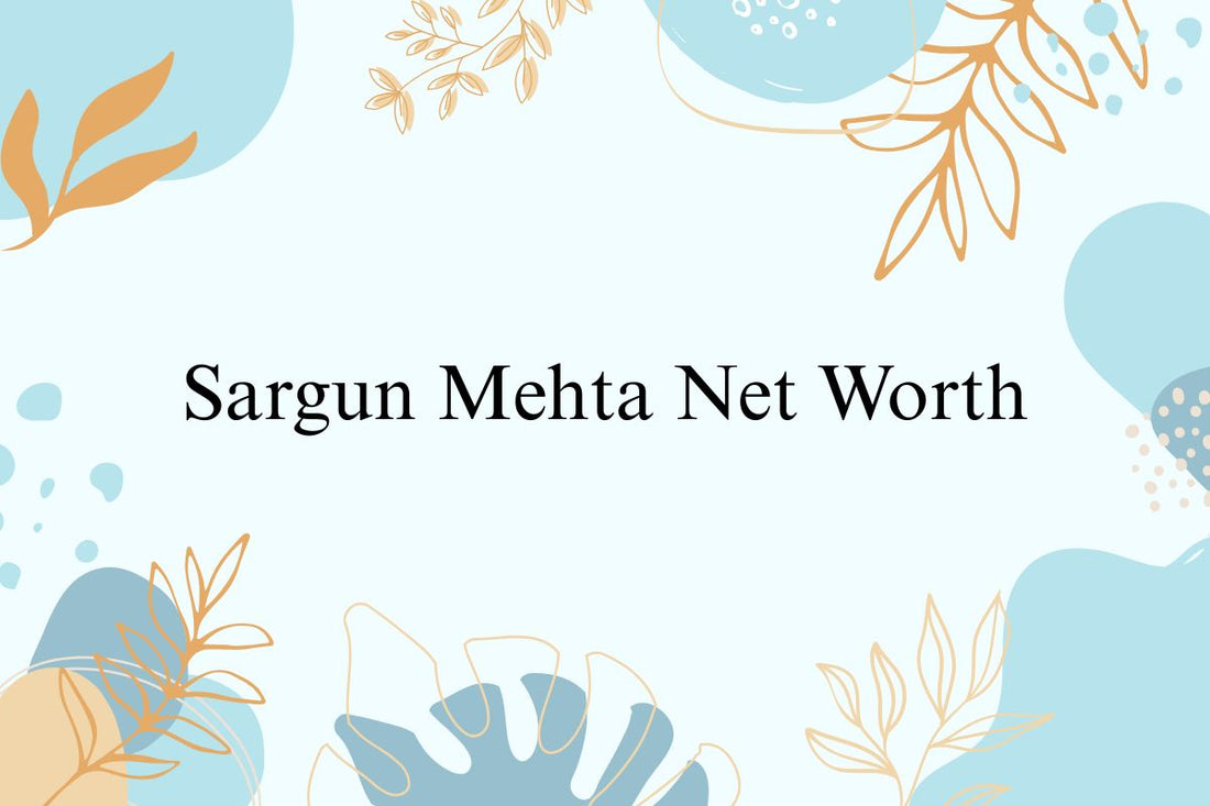 Sargun Mehta Net Worth