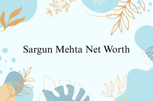 Sargun Mehta Net Worth