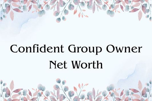 Confident Group Owner Net Worth