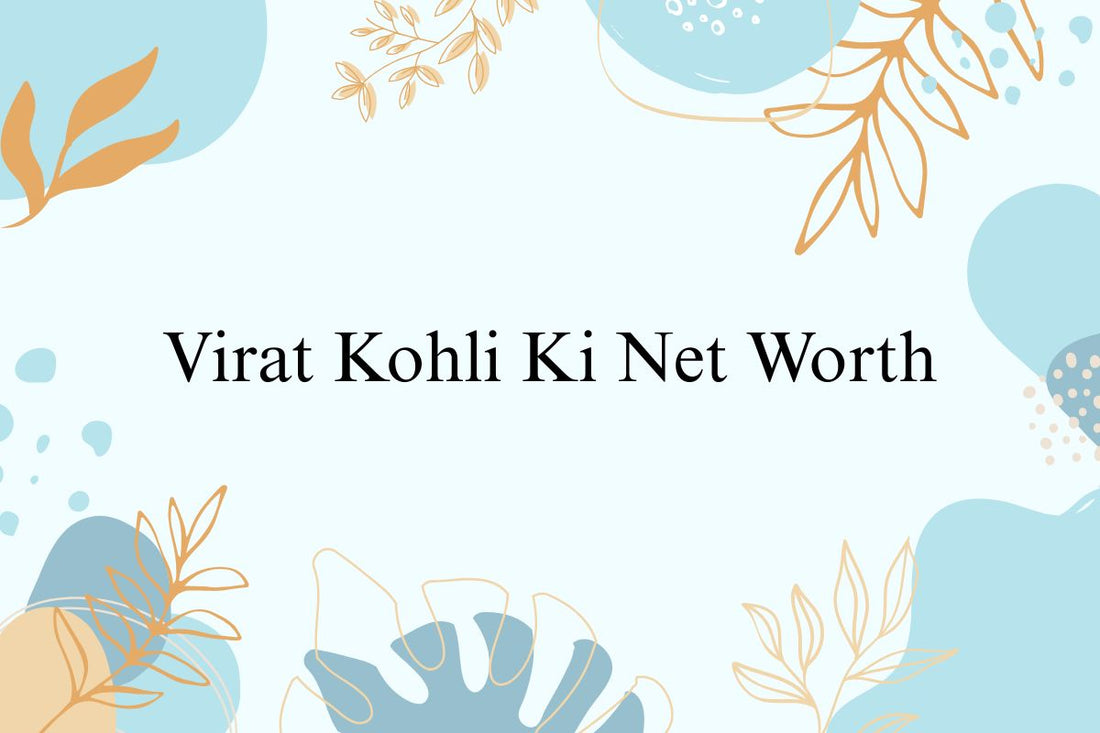 Virat Kohli Ki Net Worth