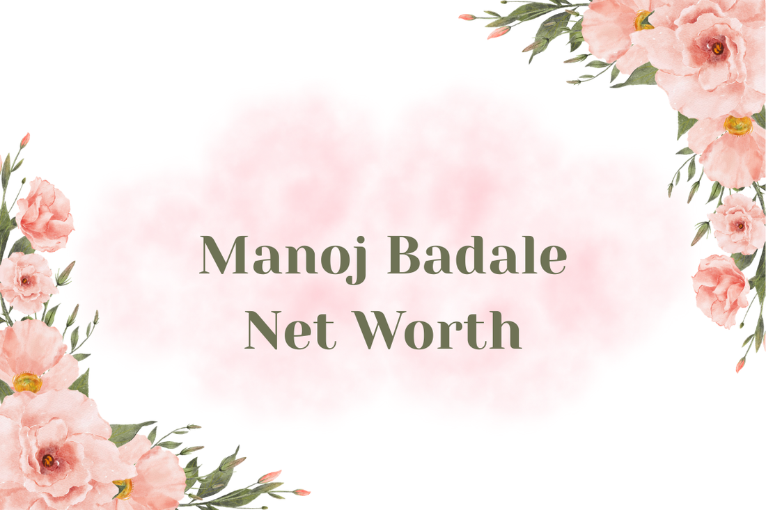 Manoj Badale Net Worth