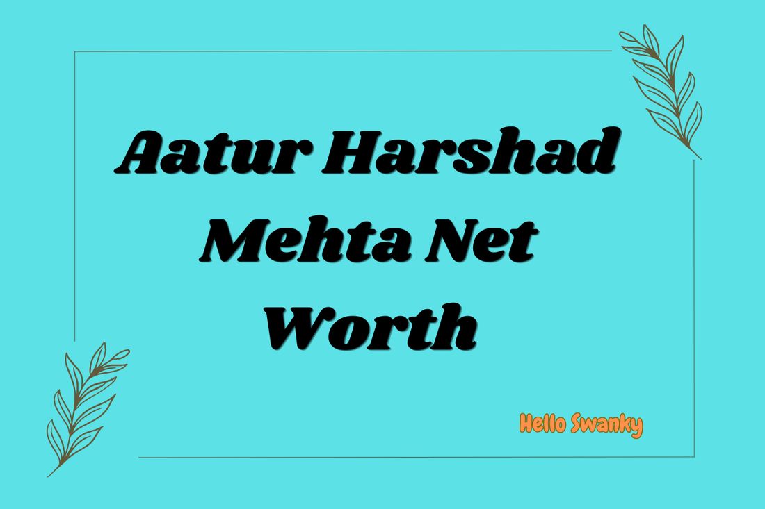 Aatur Harshad Mehta Net Worth