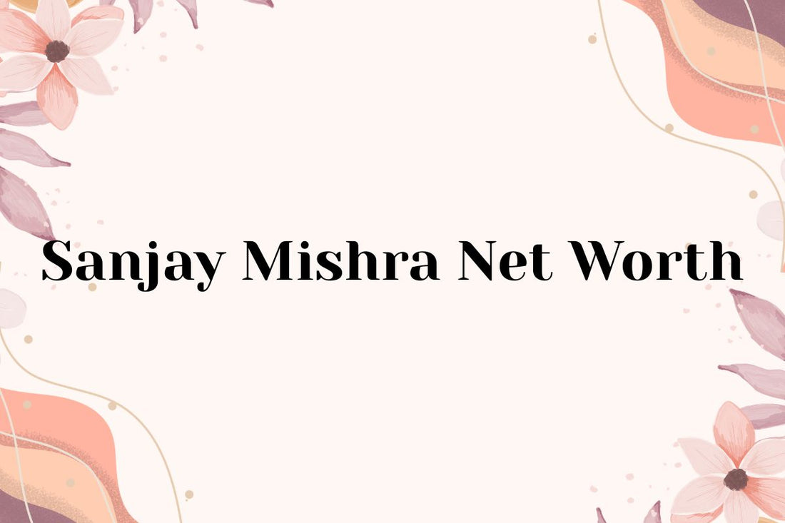 Sanjay Mishra Net Worth
