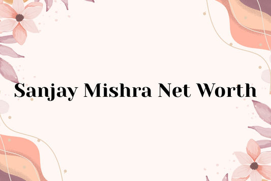 Sanjay Mishra Net Worth