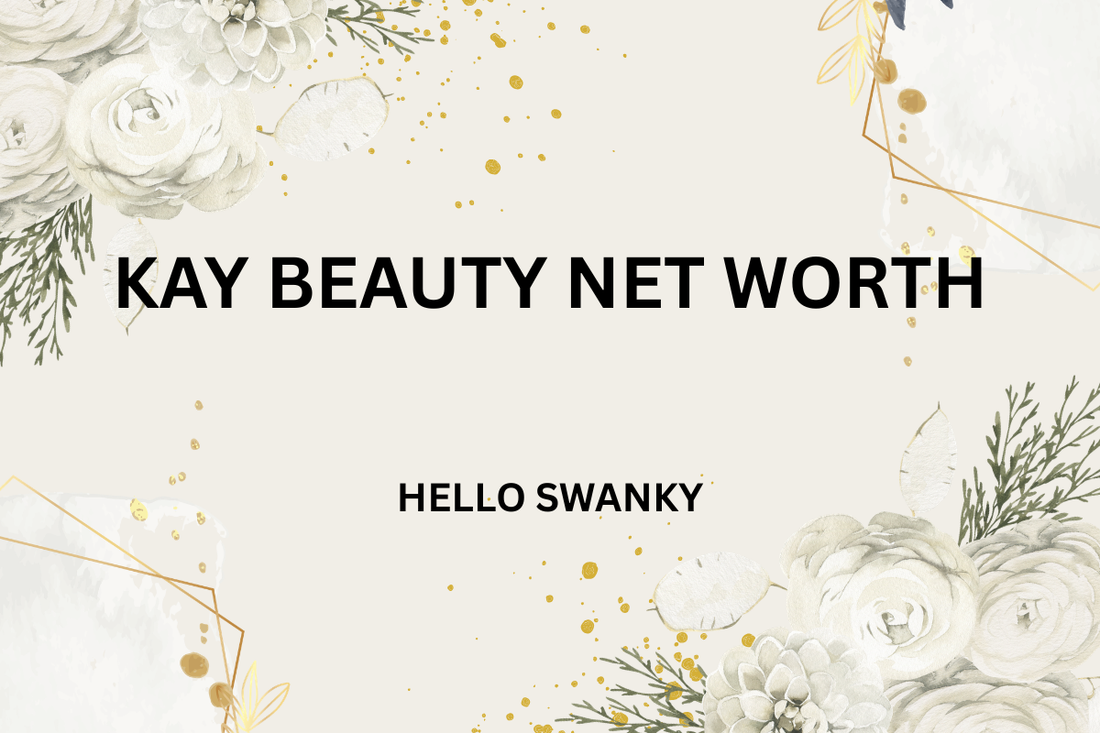 Kay Beauty Net Worth