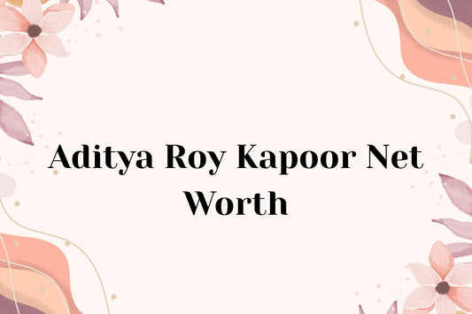 Aditya Roy Kapur Net Worth