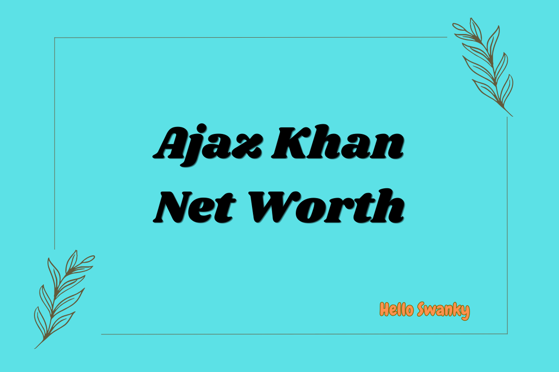 Ajaz Khan Net Worth