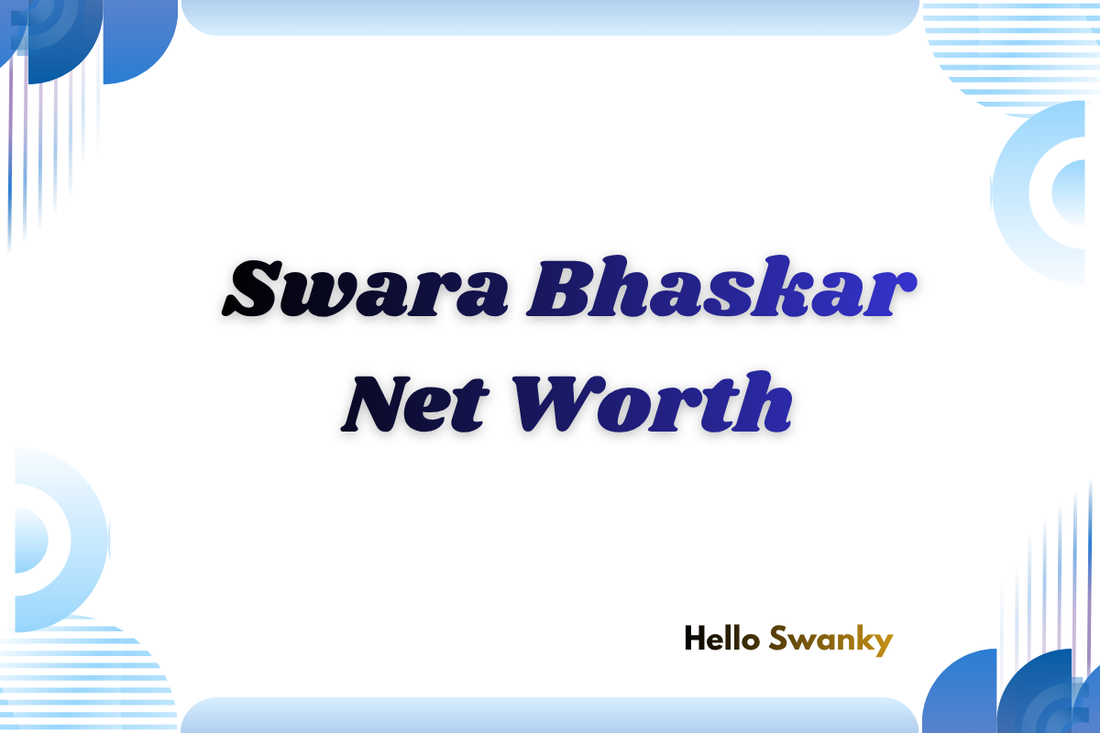 Swara Bhaskar Net Worth