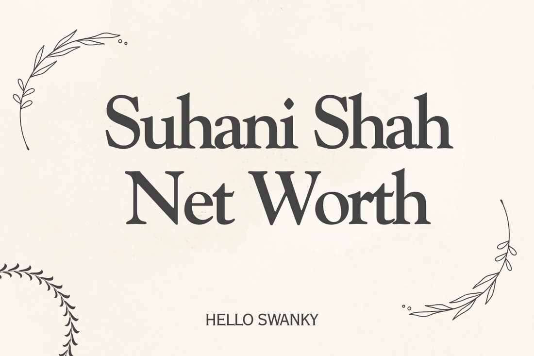 Suhani Shah Net Worth