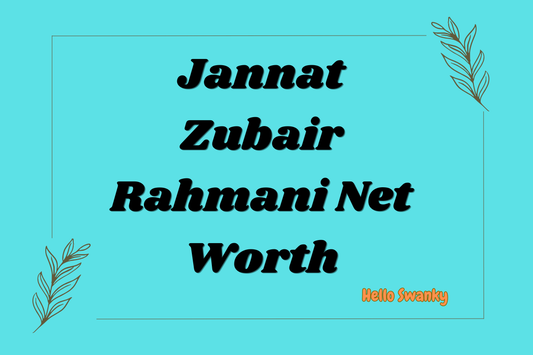 Jannat Zubair Rahmani Net Worth