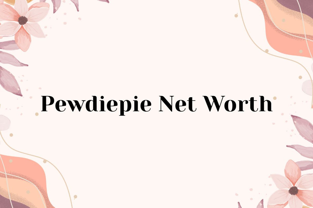 PewDiePie Net Worth