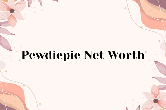 PewDiePie Net Worth