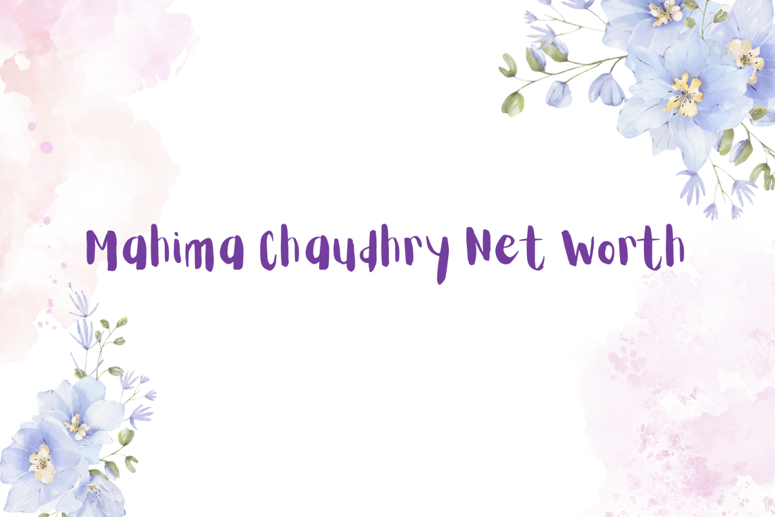 Mahima Chaudhry Net Worth