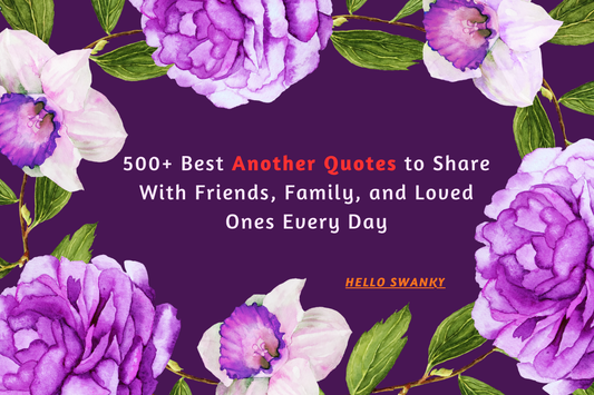 500+ Best Another Quotes to Share With Friends, Family, and Loved Ones Every Day