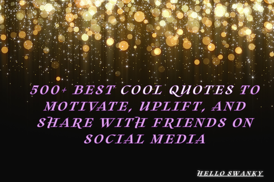 500+ Best Cool Quotes to Motivate, Uplift, and Share with Friends on Social Media
