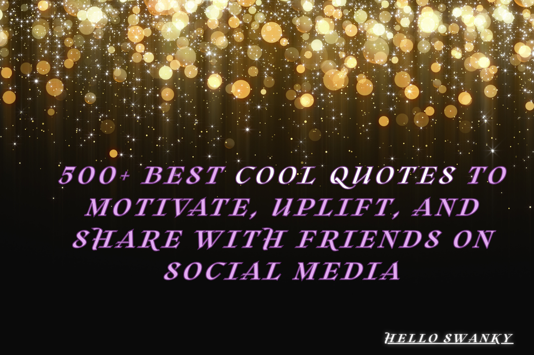 500+ Best Cool Quotes to Motivate, Uplift, and Share with Friends on Social Media