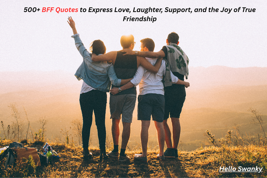 500+ BFF Quotes to Express Love, Laughter, Support, and the Joy of True Friendship