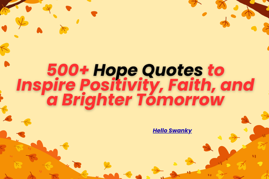 500+ Hope Quotes to Inspire Positivity, Faith, and a Brighter Tomorrow