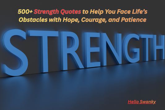 500+ Strength Quotes to Help You Face Life’s Obstacles with Hope, Courage, and Patience