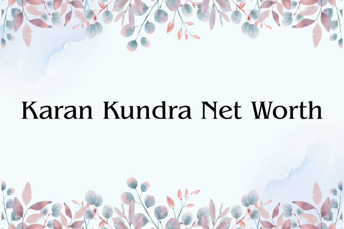 Karan Kundra Net Worth