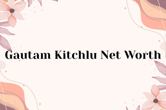 Gautam Kitchlu Net Worth