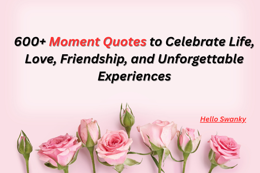 600+ Moment Quotes to Celebrate Life, Love, Friendship, and Unforgettable Experiences