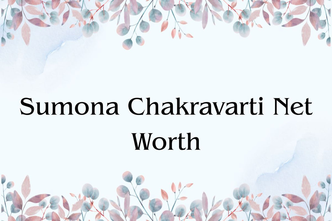 Sumona Chakravarti Net Worth