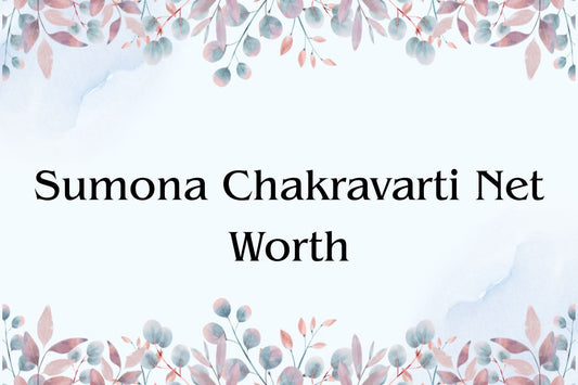 Sumona Chakravarti Net Worth