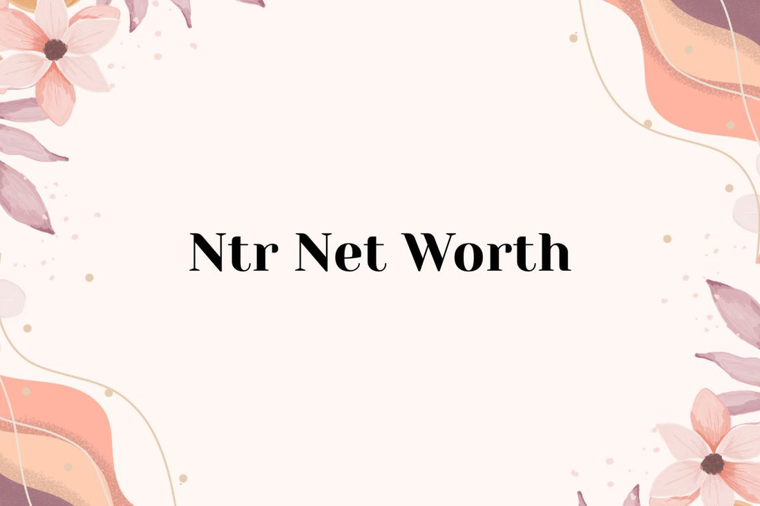 Ntr Net Worth
