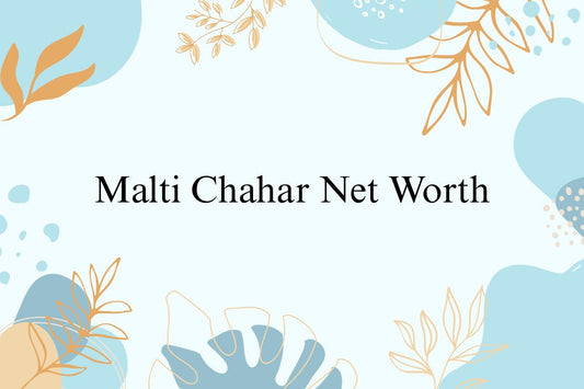 Malti Chahar Net Worth
