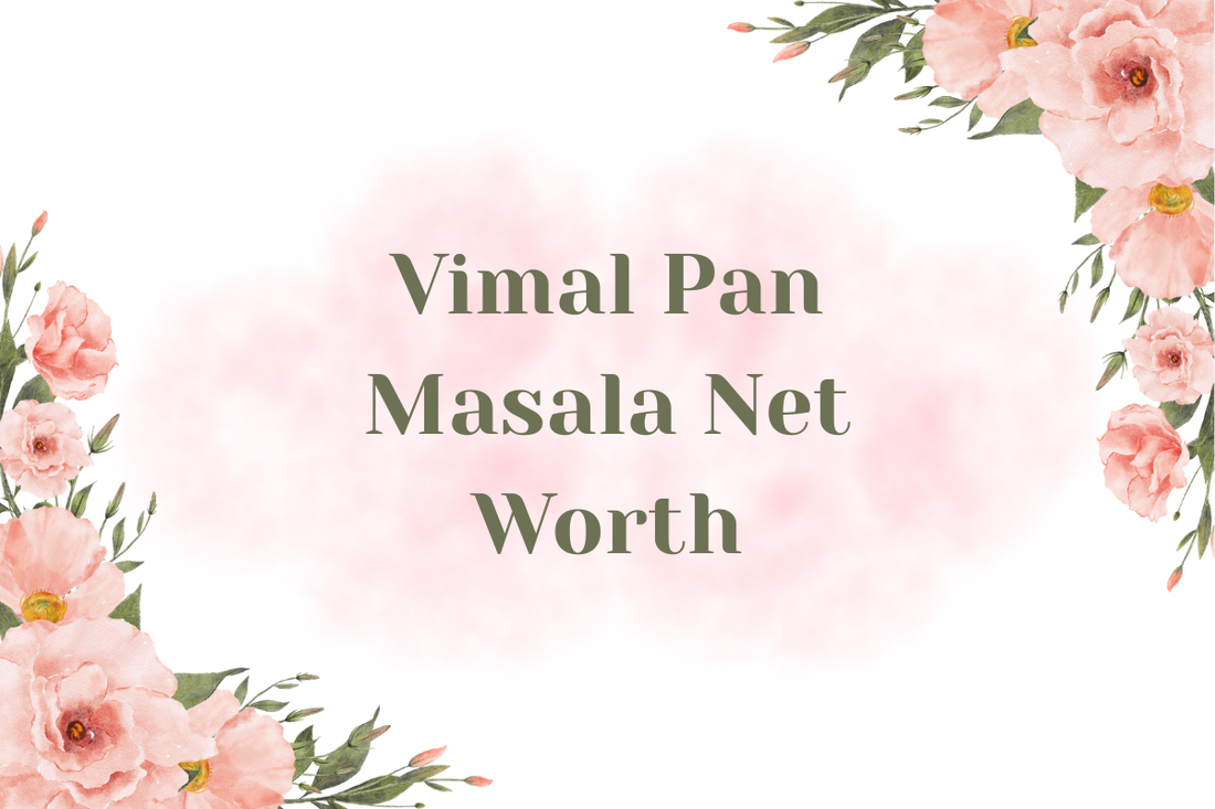 Vimal Pan Masala Net Worth