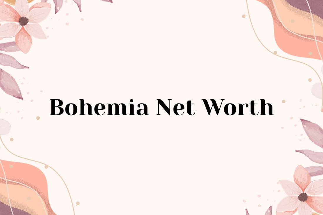 Bohemia Net Worth