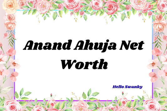 Anand Ahuja Net Worth