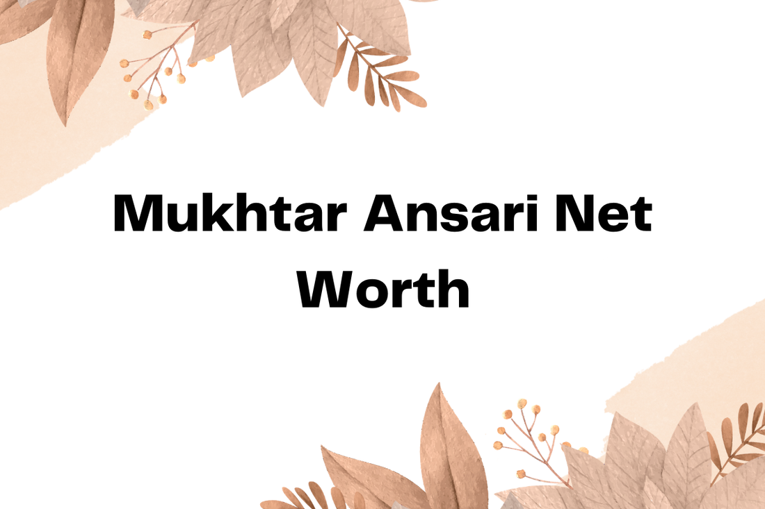 Mukhtar Ansari Net Worth