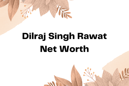 Dilraj Singh Rawat Net Worth