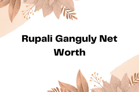 Rupali Ganguly Net Worth