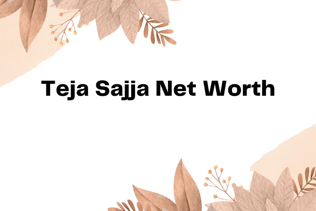 Teja Sajja Net Worth