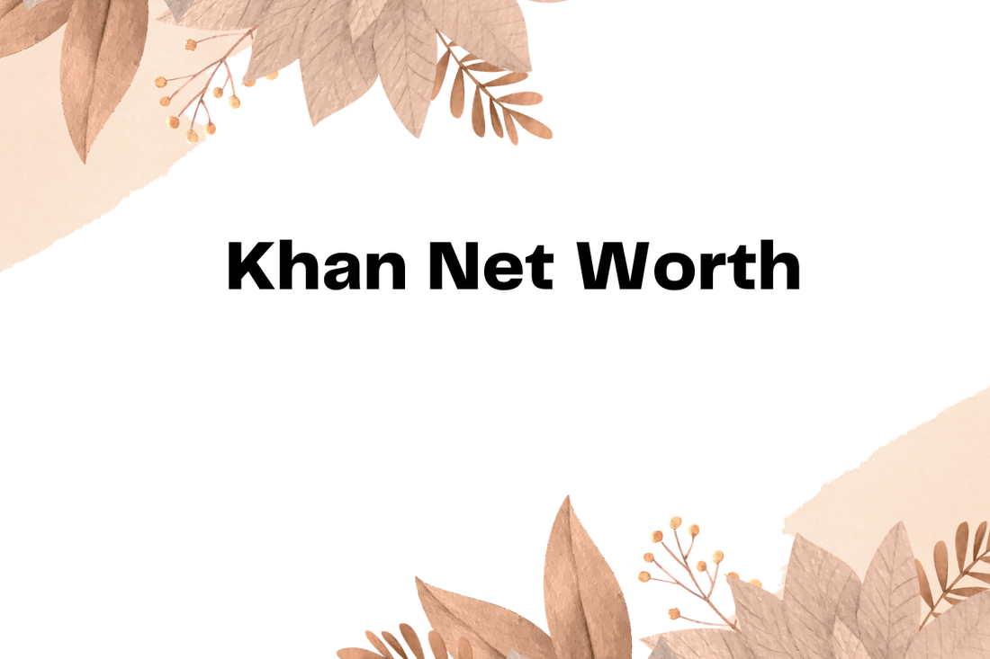 Khan Net Worth