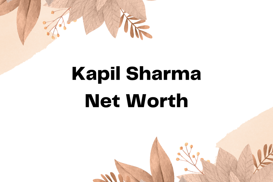 Kapil Sharma Net Worth