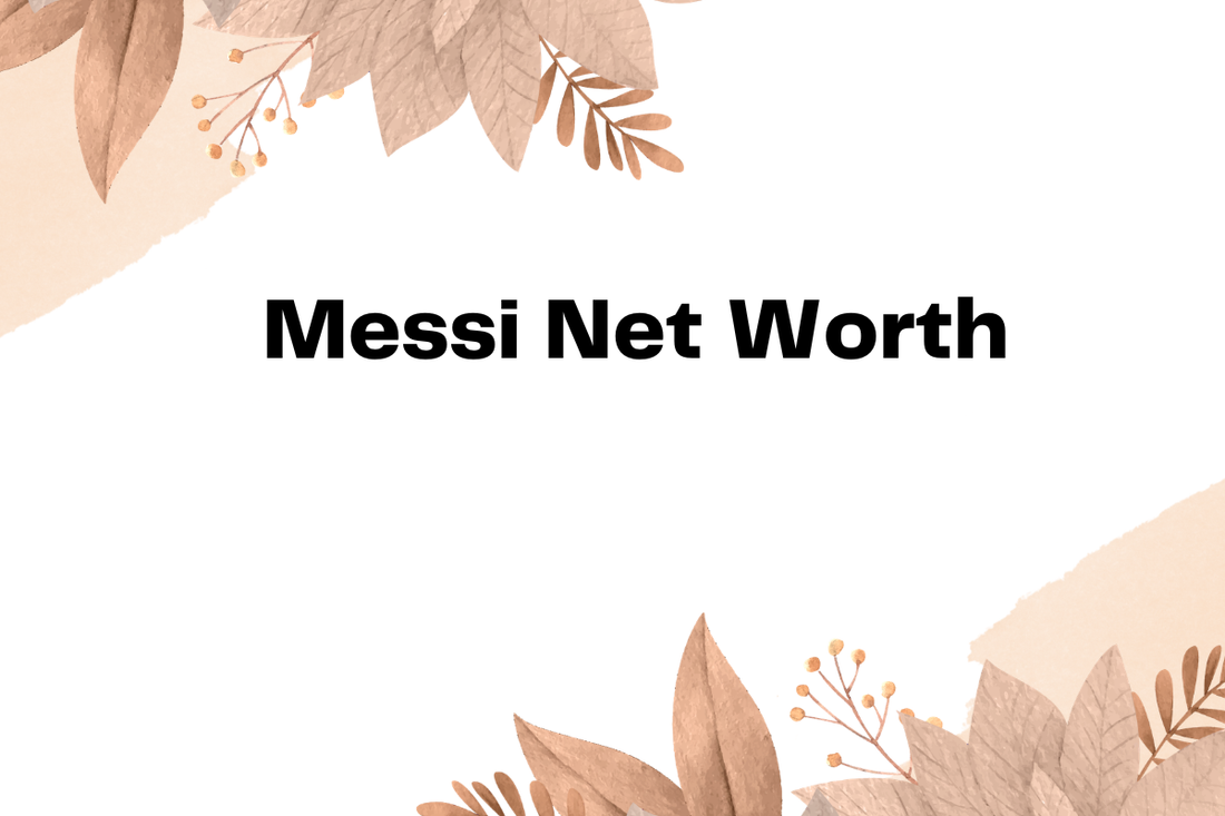 Messi Net Worth