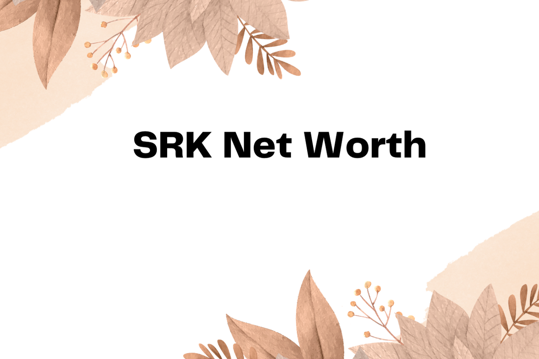 SRK Net Worth