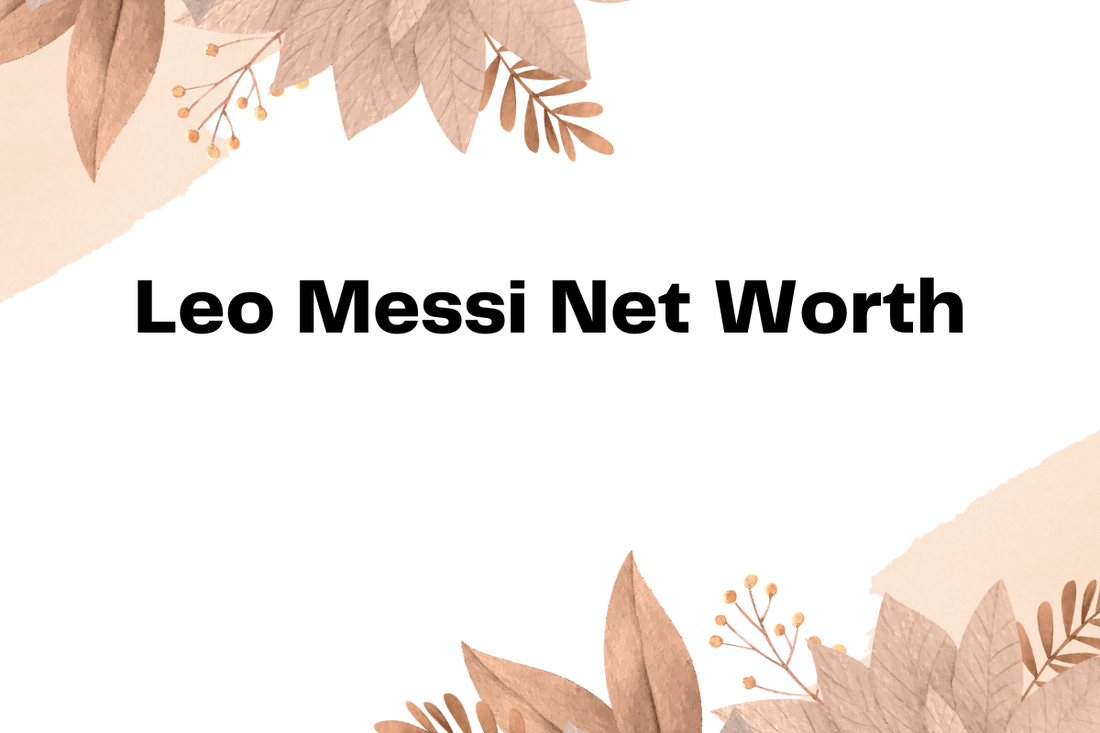 Leo Messi Net Worth